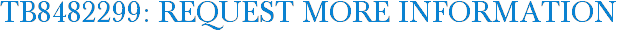 TB8482299: Request More Information