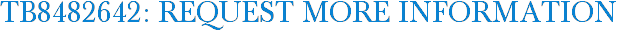 TB8482642: Request More Information