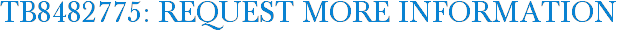 TB8482775: Request More Information