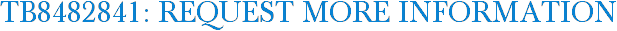 TB8482841: Request More Information