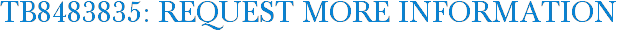 TB8483835: Request More Information