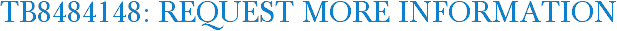 TB8484148: Request More Information