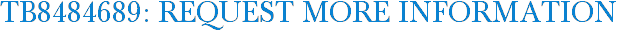 TB8484689: Request More Information