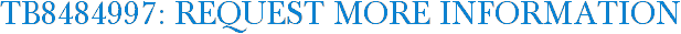 TB8484997: Request More Information