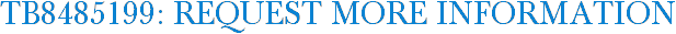 TB8485199: Request More Information