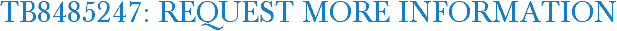TB8485247: Request More Information