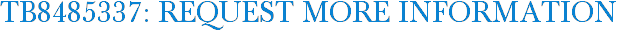TB8485337: Request More Information