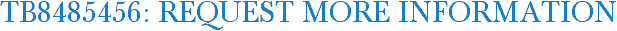 TB8485456: Request More Information