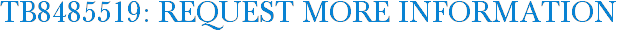 TB8485519: Request More Information