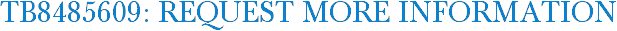 TB8485609: Request More Information