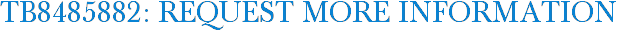 TB8485882: Request More Information