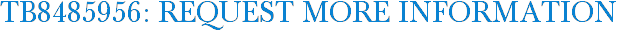 TB8485956: Request More Information