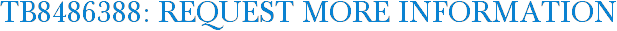 TB8486388: Request More Information