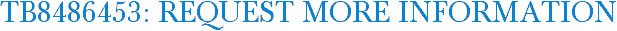 TB8486453: Request More Information