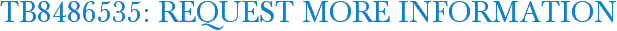 TB8486535: Request More Information