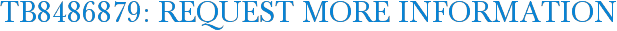 TB8486879: Request More Information