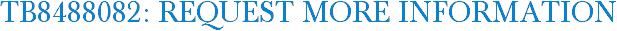 TB8488082: Request More Information