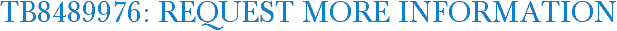 TB8489976: Request More Information