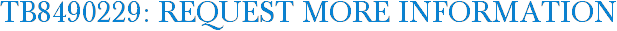 TB8490229: Request More Information
