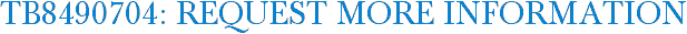 TB8490704: Request More Information