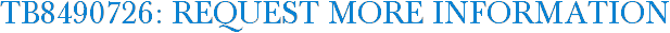 TB8490726: Request More Information
