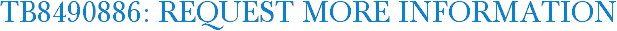 TB8490886: Request More Information