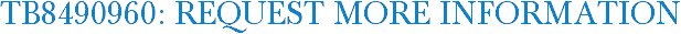 TB8490960: Request More Information