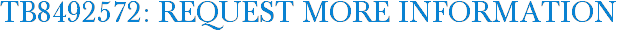 TB8492572: Request More Information