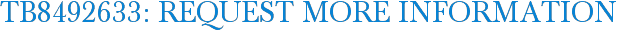 TB8492633: Request More Information