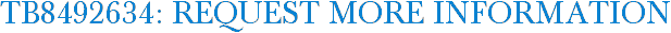 TB8492634: Request More Information