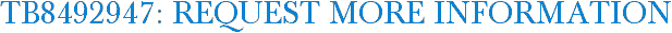 TB8492947: Request More Information