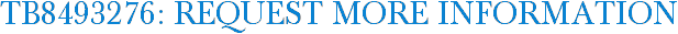 TB8493276: Request More Information