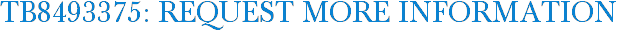 TB8493375: Request More Information