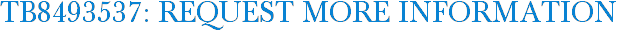 TB8493537: Request More Information