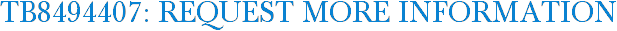 TB8494407: Request More Information