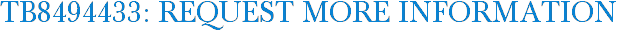 TB8494433: Request More Information