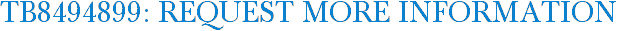 TB8494899: Request More Information
