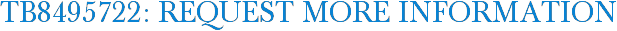 TB8495722: Request More Information