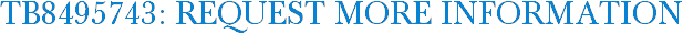 TB8495743: Request More Information
