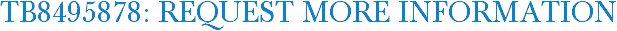 TB8495878: Request More Information