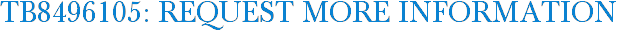 TB8496105: Request More Information