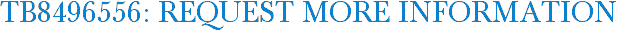 TB8496556: Request More Information