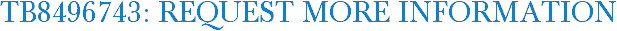 TB8496743: Request More Information
