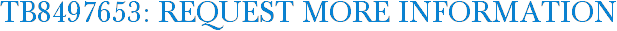 TB8497653: Request More Information