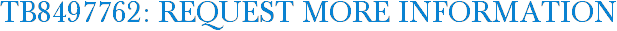 TB8497762: Request More Information
