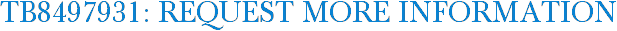 TB8497931: Request More Information