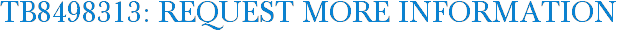 TB8498313: Request More Information