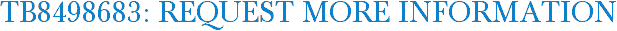 TB8498683: Request More Information