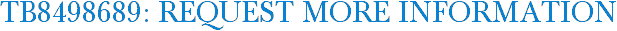 TB8498689: Request More Information