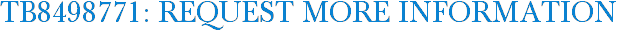 TB8498771: Request More Information